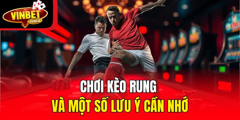 Chơi kèo rung và một số lưu ý cần nhớ