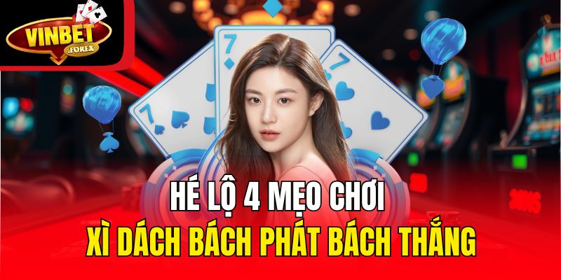 Hé lộ 4 mẹo chơi Xì Dách bách phát bách thắng