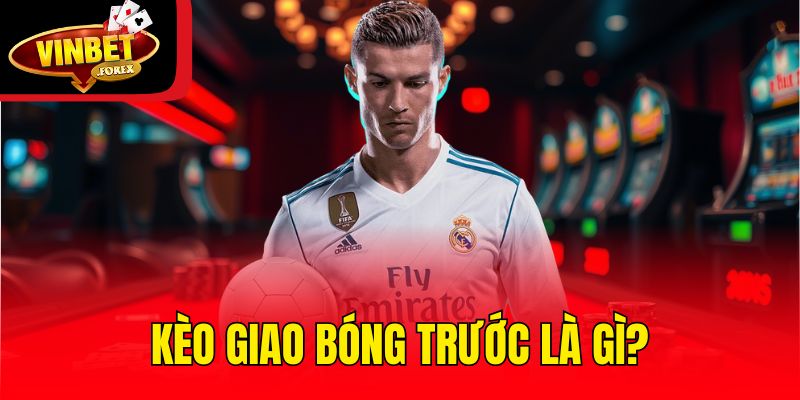 Kèo giao bóng trước là gì?