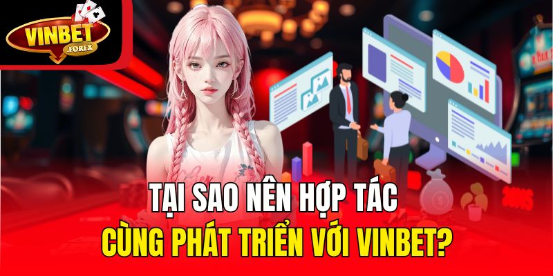 Tại sao nên hợp tác cùng phát triển với Vinbet?