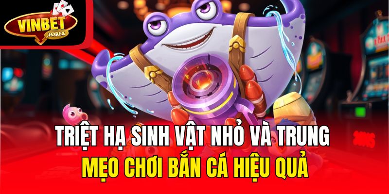 Triệt hạ sinh vật nhỏ và trung - Mẹo chơi bắn cá hiệu quả